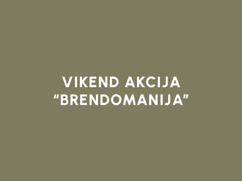 VIKEND AKCIJA: BRENDOMANIJA!